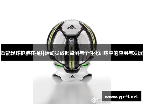 智能足球护腕在提升运动员数据监测与个性化训练中的应用与发展