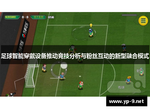 足球智能穿戴设备推动竞技分析与粉丝互动的新型融合模式